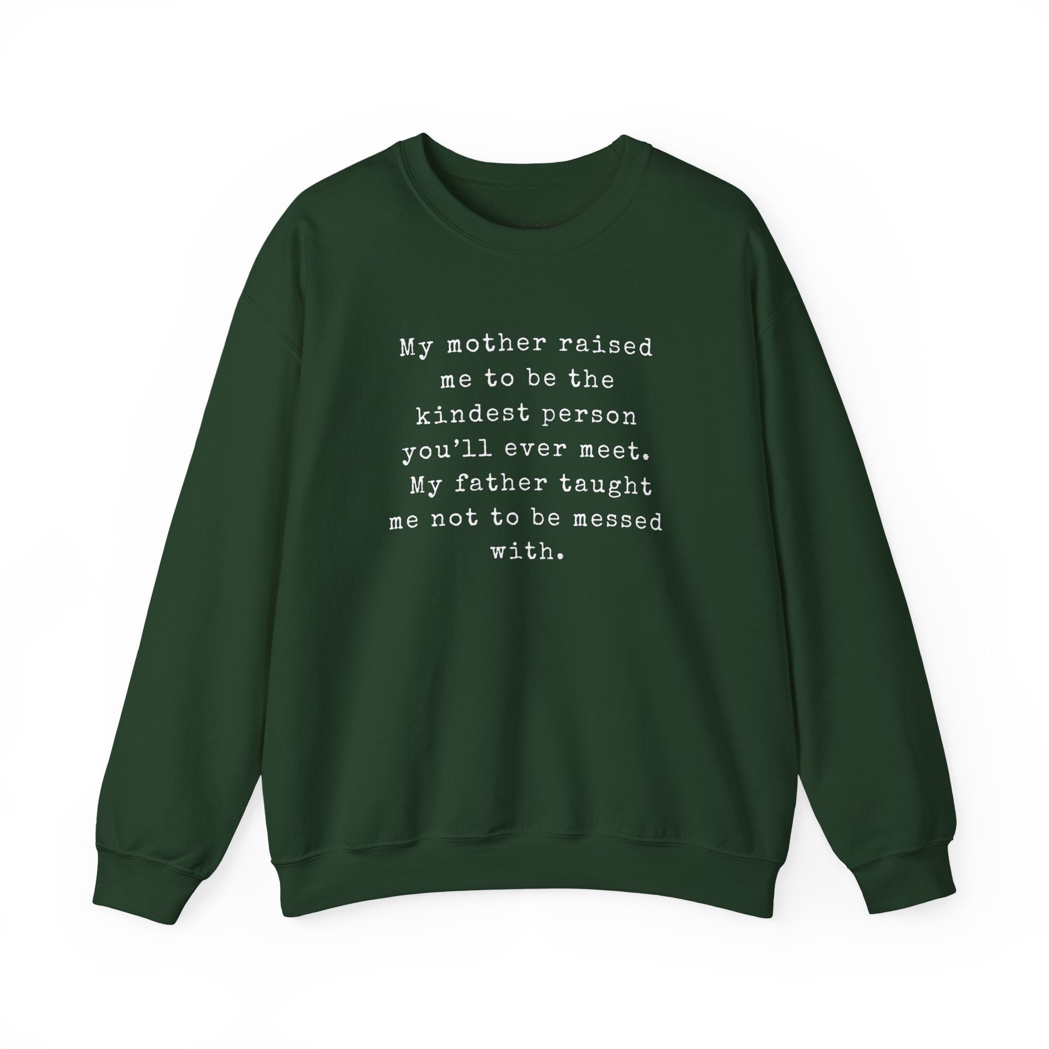 “My mother raised me to be the kindest person you’ll ever meet. My father taught me not to be messed with.” (EU) Crewneck Sweatshirt