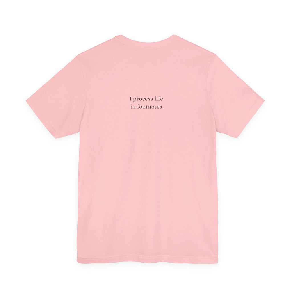 I process life in footnotes. T-Shirt
