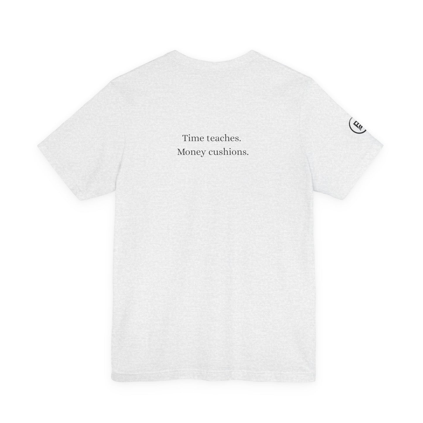 Time teaches. Money cushions. T-Shirt