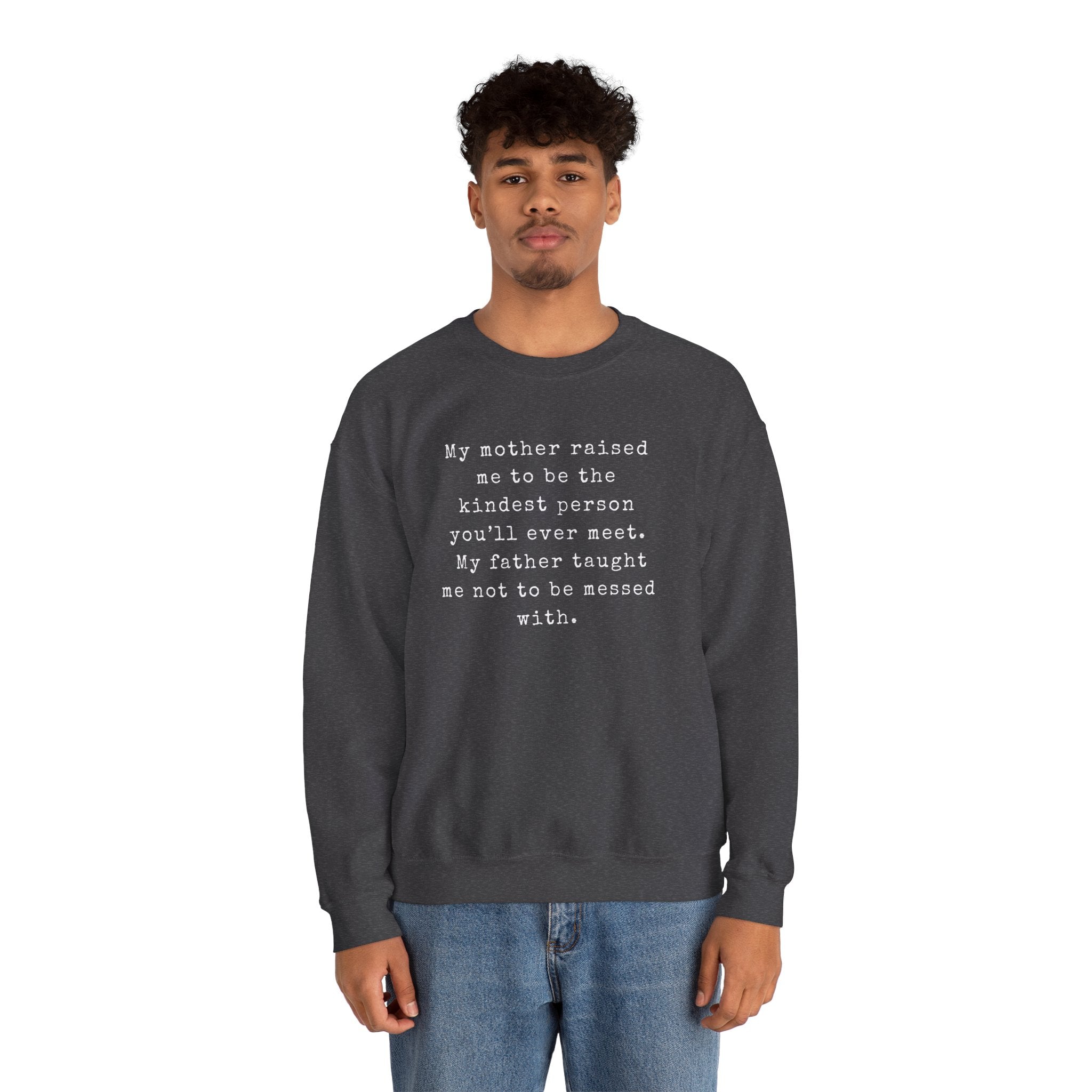 “My mother raised me to be the kindest person you’ll ever meet. My father taught me not to be messed with.” (EU) Crewneck Sweatshirt