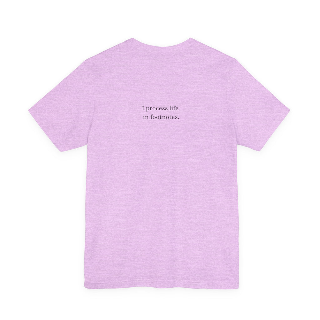 I process life in footnotes. T-Shirt