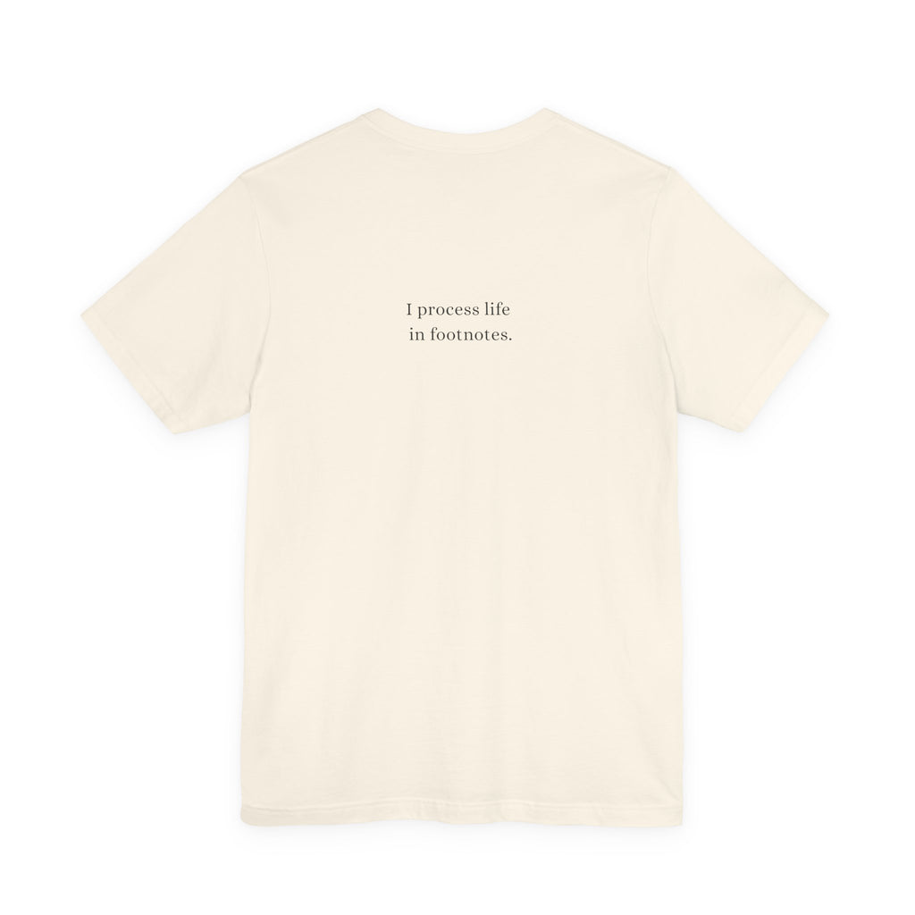 I process life in footnotes. T-Shirt