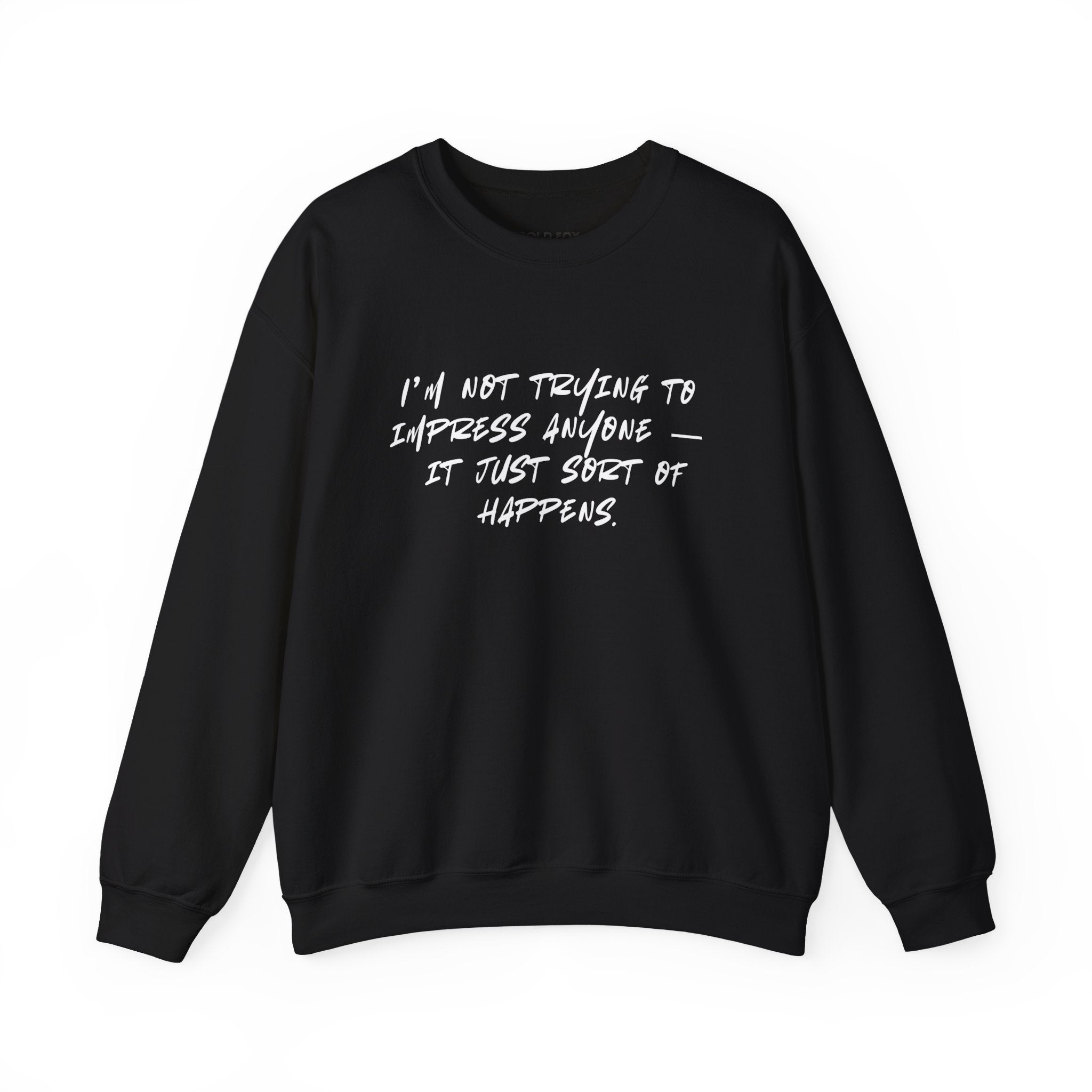 “I’m not trying to impress anyone — it just sort of happens.” (EU) Crewneck Sweatshirt