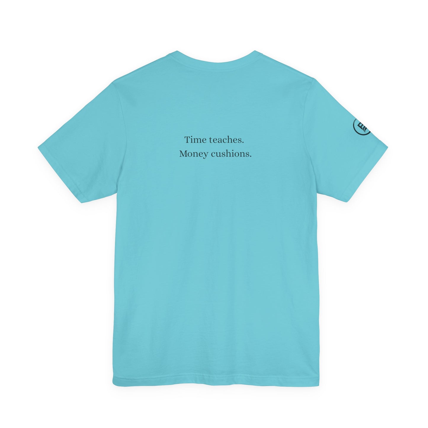 Time teaches. Money cushions. T-Shirt