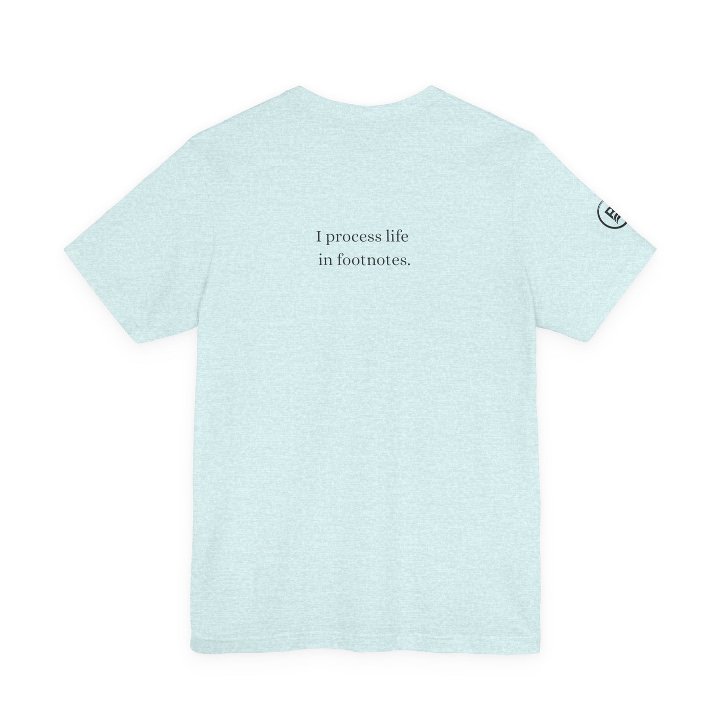 I process life in footnotes. T-Shirt