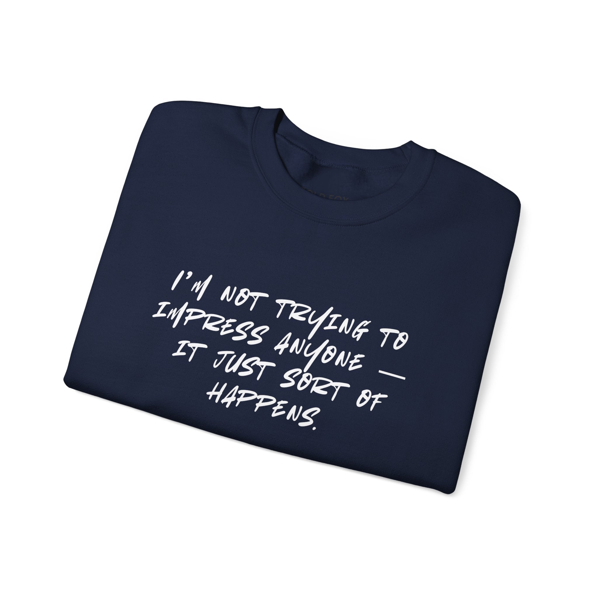 “I’m not trying to impress anyone — it just sort of happens.” (EU) Crewneck Sweatshirt