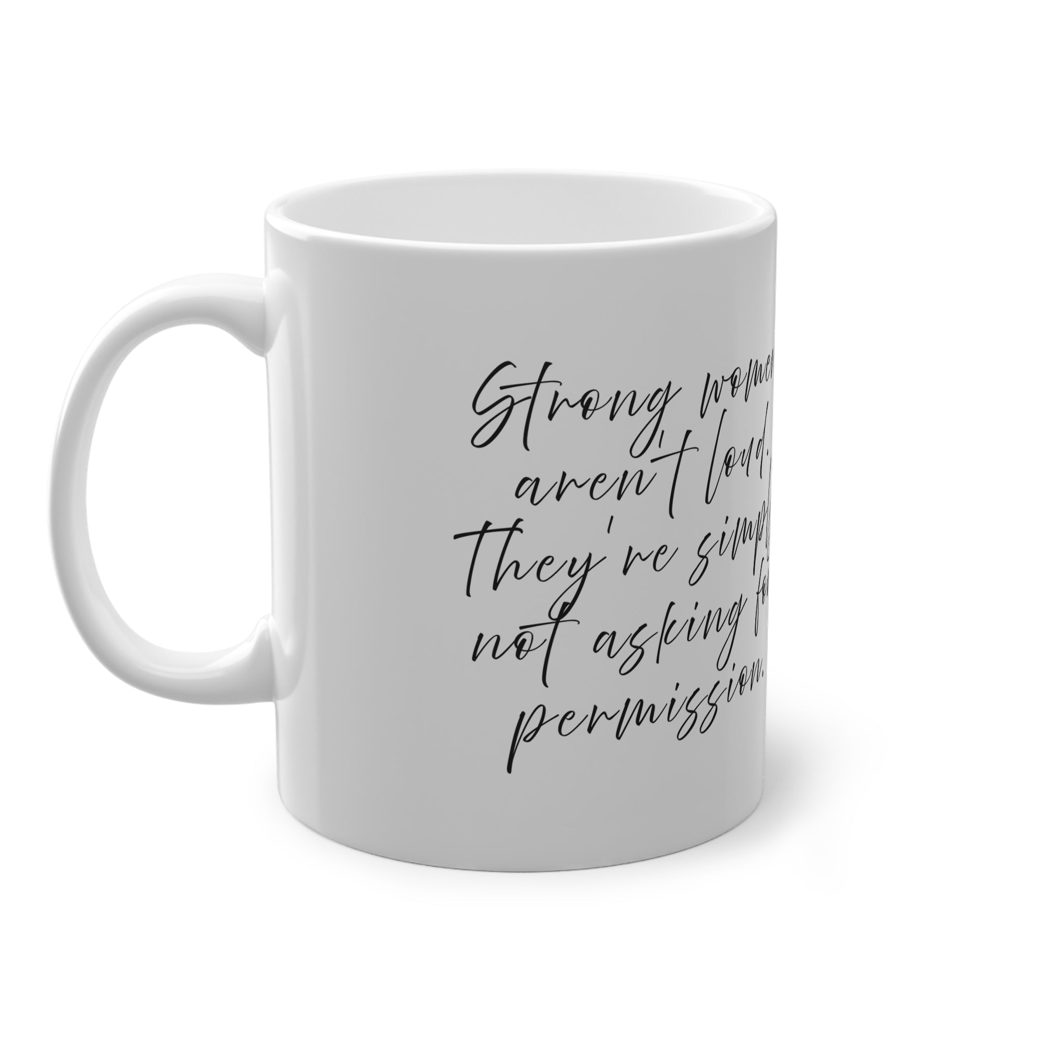 "Strong women aren`t loud. They`re simply not asking for permission" Mug (EU) 11oz Ceramic