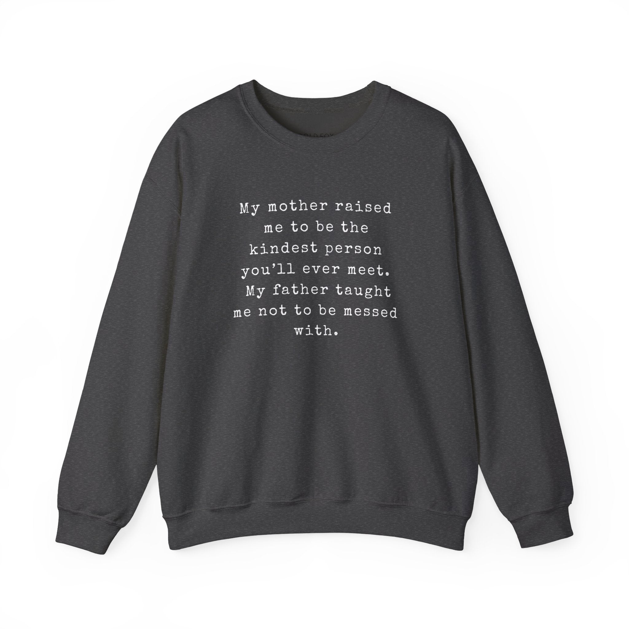 “My mother raised me to be the kindest person you’ll ever meet. My father taught me not to be messed with.” (EU) Crewneck Sweatshirt