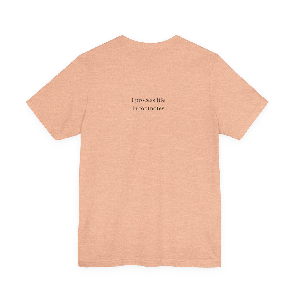 I process life in footnotes. T-Shirt