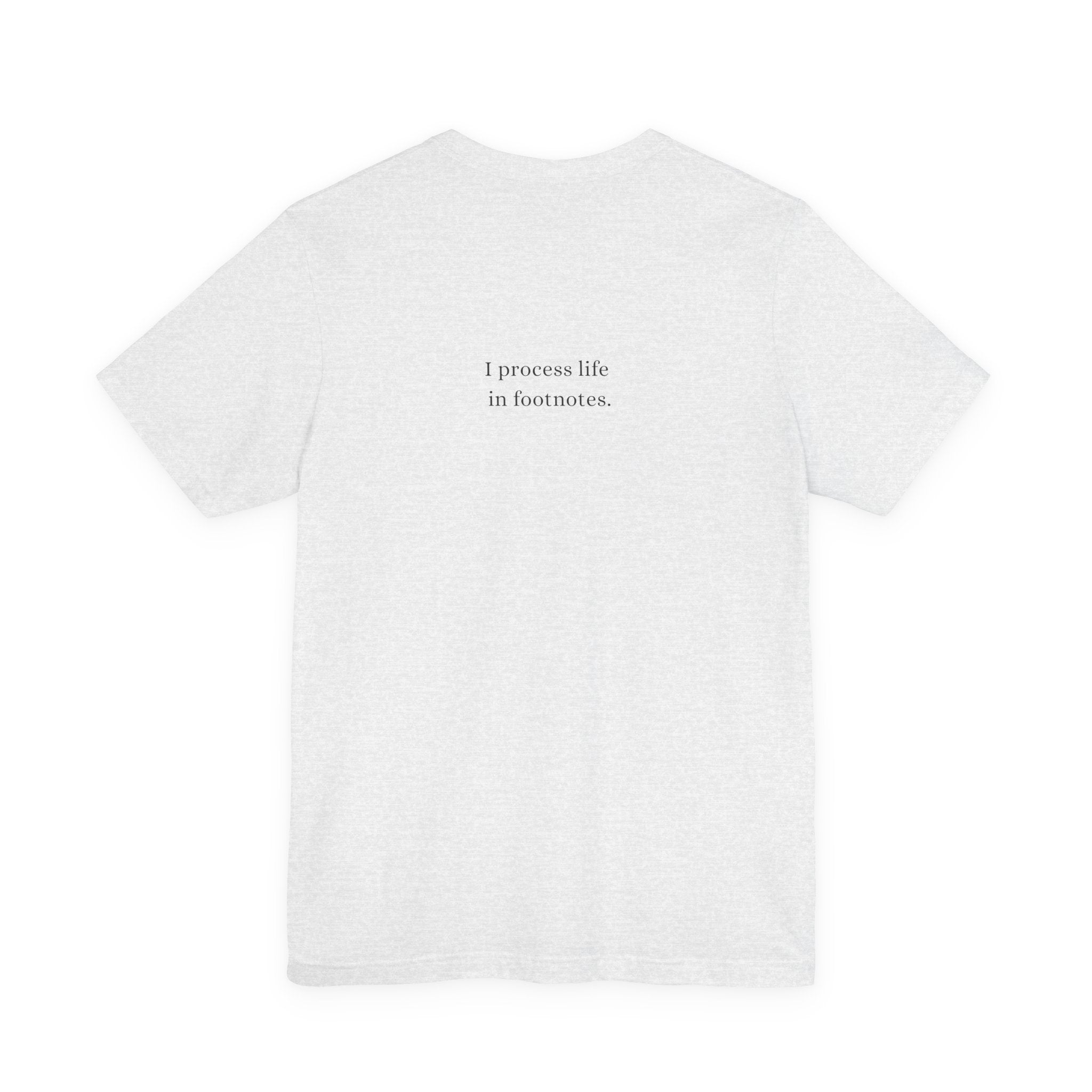 I process life in footnotes. T-Shirt