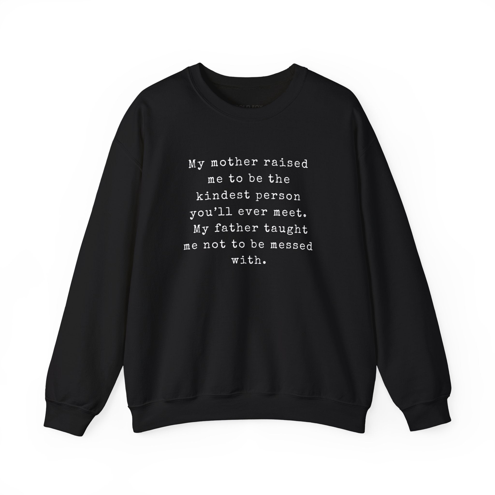 “My mother raised me to be the kindest person you’ll ever meet. My father taught me not to be messed with.” (EU) Crewneck Sweatshirt