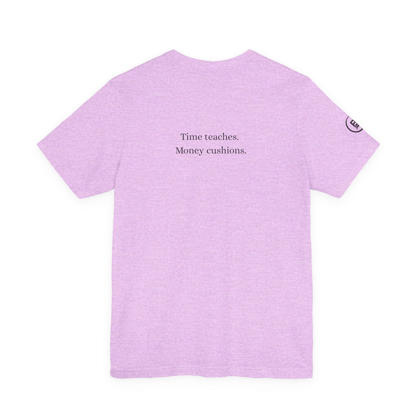 Time teaches. Money cushions. T-Shirt