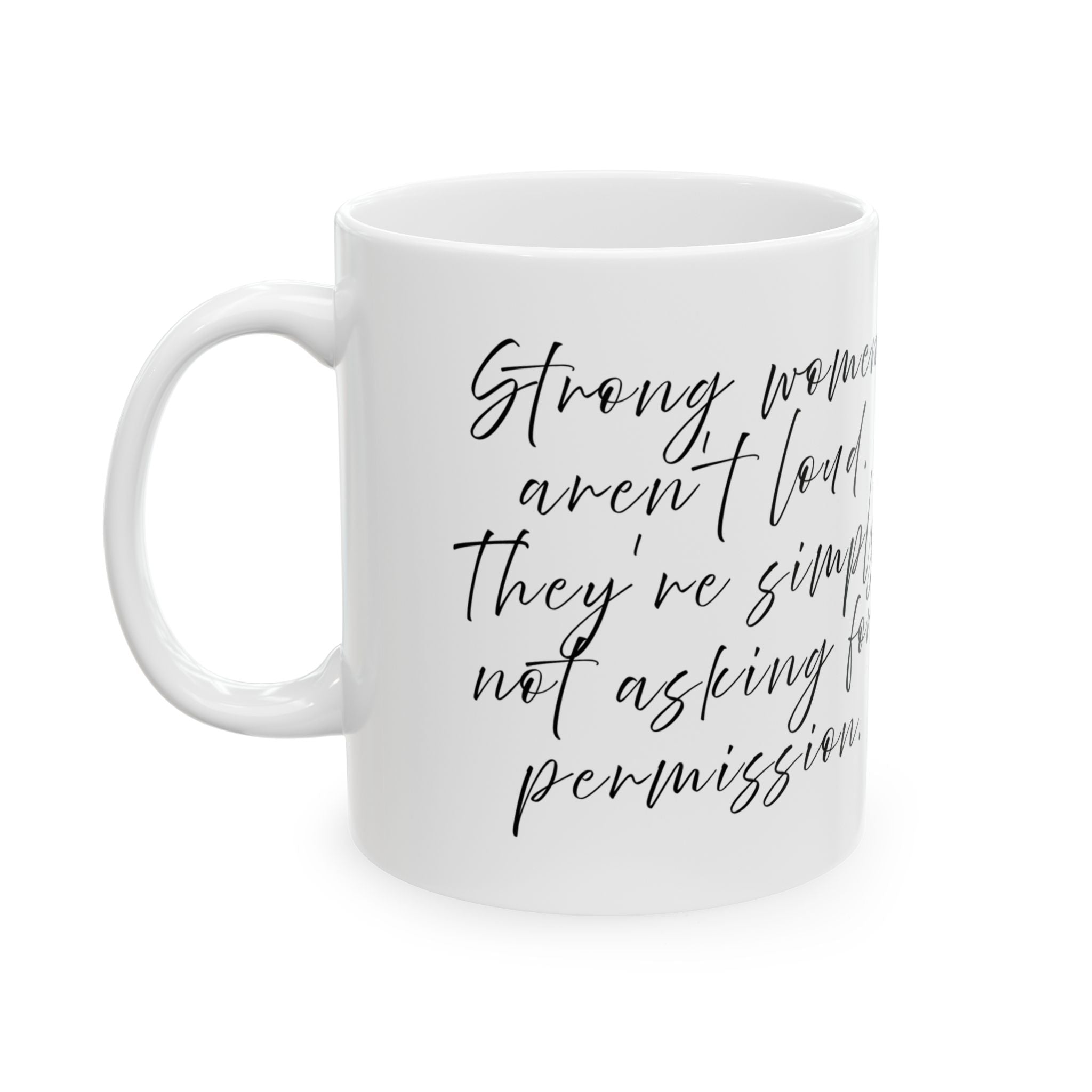 Strong women aren`t loud. They`te simply asking for permission - Mug (11oz & 15oz)