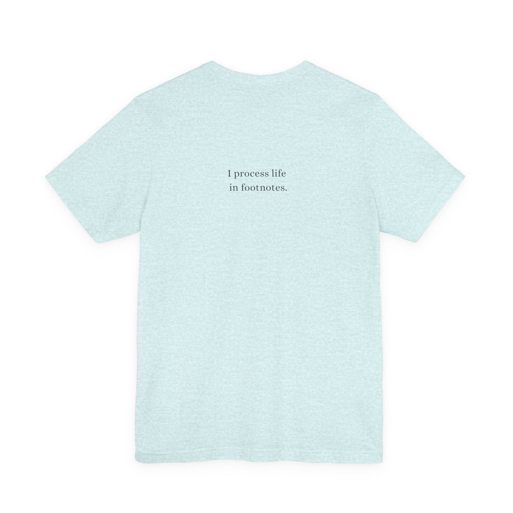 I process life in footnotes. T-Shirt