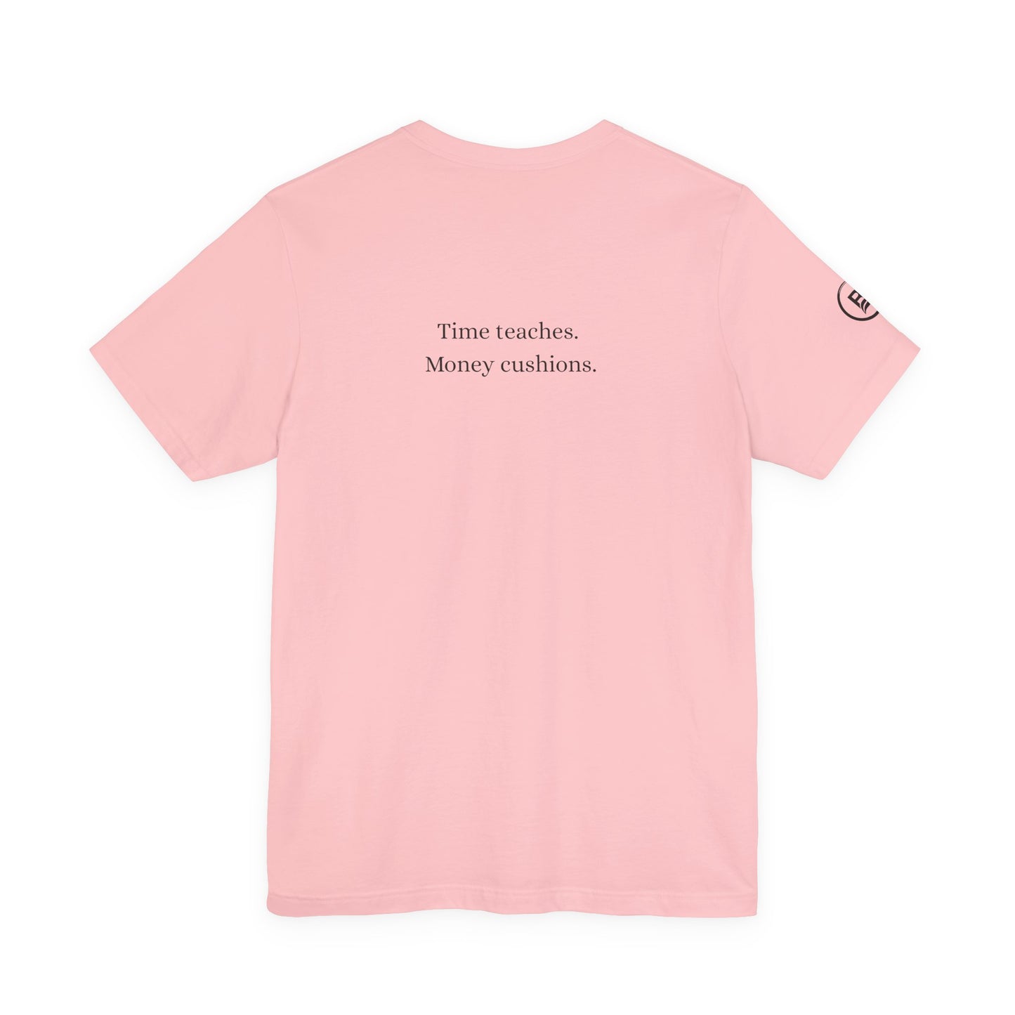 Time teaches. Money cushions. T-Shirt